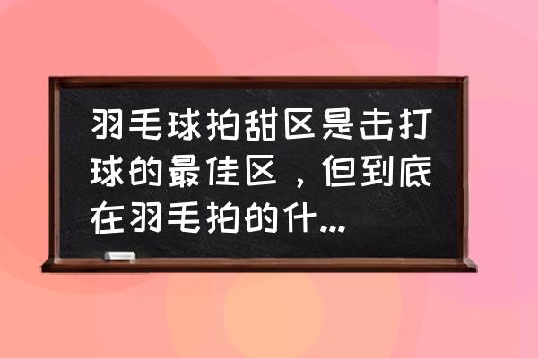 怎么选适合自己的羽毛球拍羽毛 羽毛球拍甜区是击打球的最佳区，但到底在羽毛拍的什么部位？