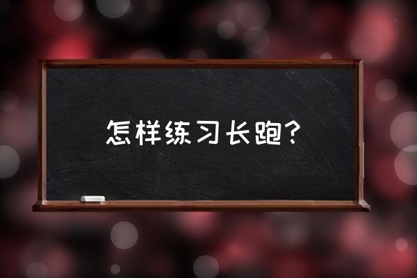 怎样练习长跑的方法 怎样练习长跑？