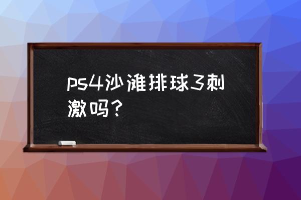 沙滩排球3游戏下载链接 ps4沙滩排球3刺激吗？