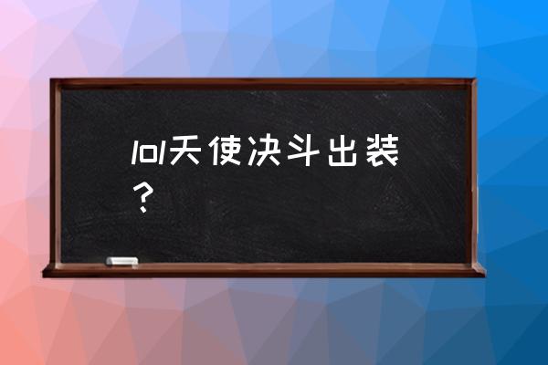 lol天使最强出装是什么 lol天使决斗出装？