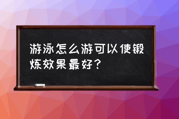 游泳怎么训练 游泳怎么游可以使锻炼效果最好？