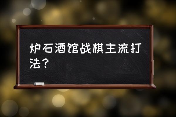 炉石传说酒馆战棋亡灵卡牌介绍 炉石酒馆战棋主流打法？