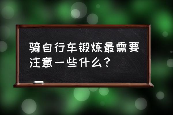 新手骑行的十大忌讳 骑自行车锻炼最需要注意一些什么？