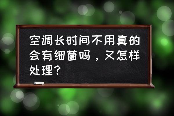 家用空调细菌造成的危害新闻 空调长时间不用真的会有细菌吗，又怎样处理？