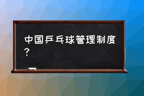 乒乓球网课怎么购买 中国乒乓球管理制度？