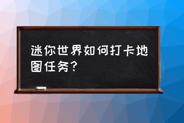 迷你世界怎么做联机大厅 迷你世界如何打卡地图任务？