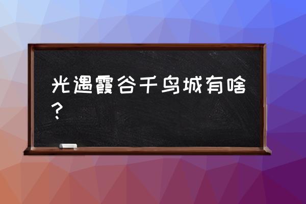 光遇最新千鸟城怎么进 光遇霞谷千鸟城有啥？