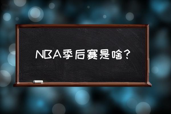 NBA季后赛排名分析 NBA季后赛是啥？