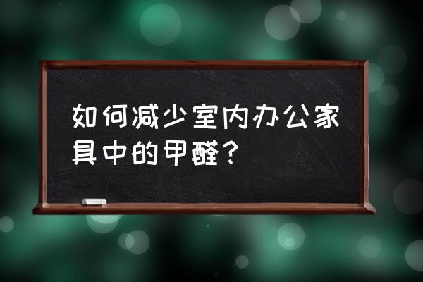 夏天办公室怎么防止火 如何减少室内办公家具中的甲醛？