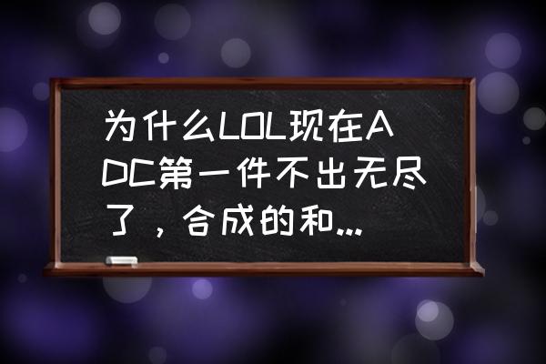 英雄联盟为什么加不上好友 为什么LOL现在ADC第一件不出无尽了，合成的和原来并没有变化啊？