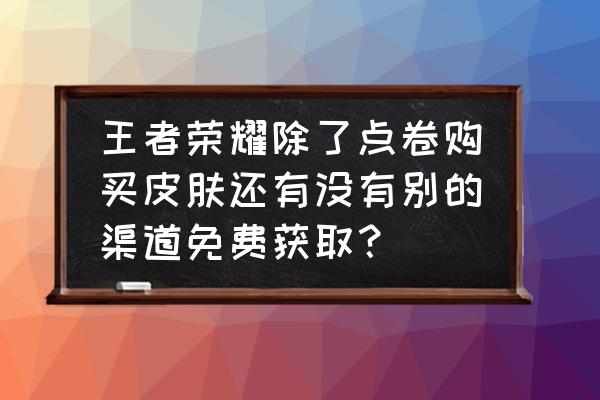 王者荣耀甄姬游园惊梦活动入口 王者荣耀除了点卷购买皮肤还有没有别的渠道免费获取？