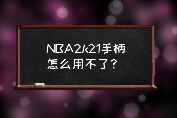 2k21手柄对应的键盘按键 NBA2k21手柄怎么用不了？