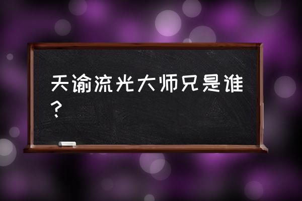 天谕流光技能搭配方案 天谕流光大师兄是谁？