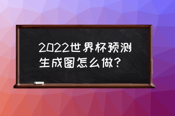 世界杯哪个软件预测比较准 2022世界杯预测生成图怎么做？