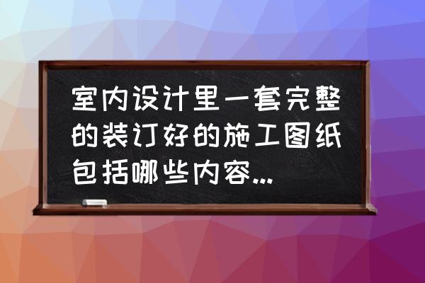 室内装修图纸基本知识 室内设计里一套完整的装订好的施工图纸包括哪些内容(正规的顺序)？