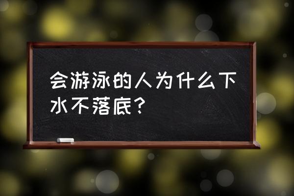 怎样游泳不会吃力 会游泳的人为什么下水不落底？