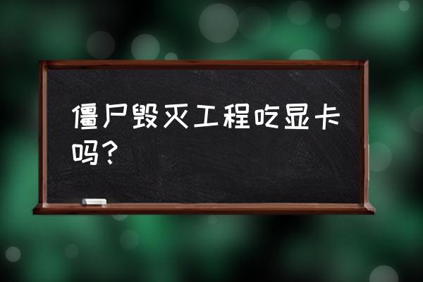 僵尸毁灭工程有点恶心怎么处理 僵尸毁灭工程吃显卡吗？