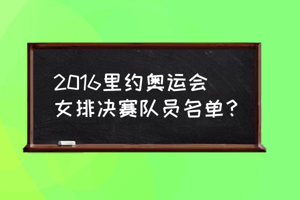 2016年奥运会女排决赛中文解说 2016里约奥运会女排决赛队员名单？