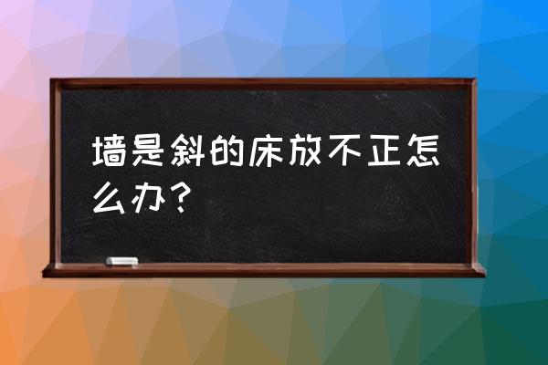 怎么绘制斜墙 墙是斜的床放不正怎么办？