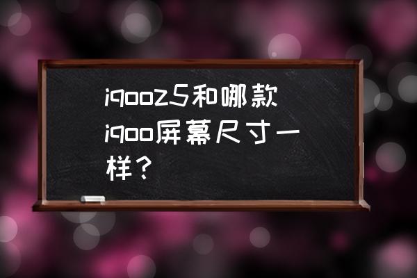 幻塔造梦机收集挑战攻略 iqooz5和哪款iqoo屏幕尺寸一样？