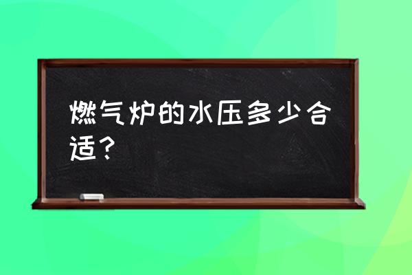 锅炉给水泵压力一般大于1.5倍 燃气炉的水压多少合适？