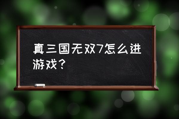 真三国无双7猛将传先玩什么模式 真三国无双7怎么进游戏？