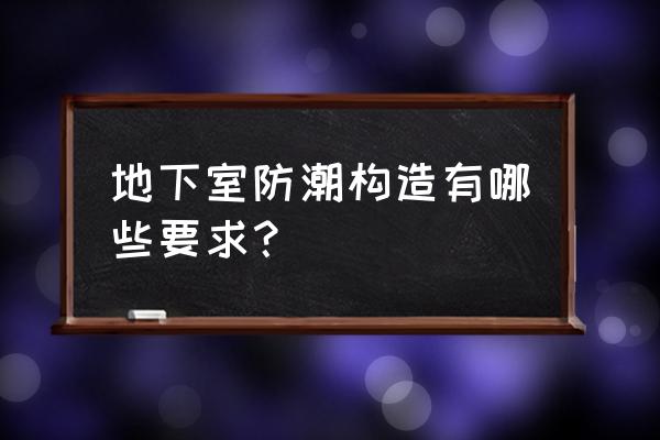 地下室外墙防潮保护墙 地下室防潮构造有哪些要求？