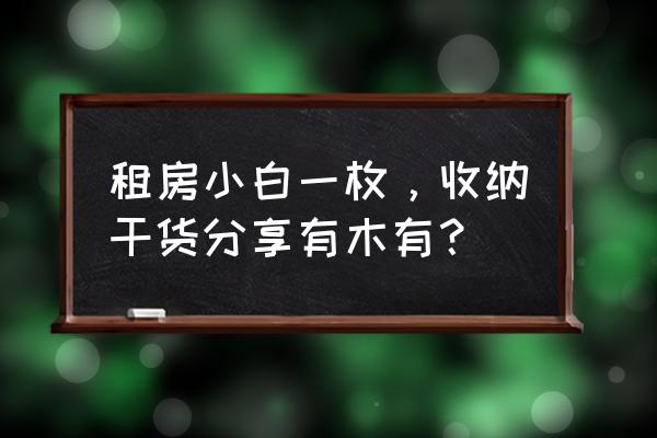 家居收纳与整理直播技巧 租房小白一枚，收纳干货分享有木有？