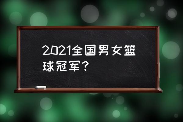 奇迹篮球实力排名 2021全国男女篮球冠军？