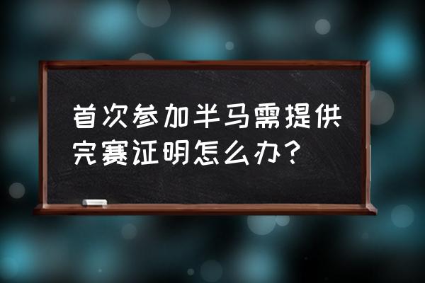 马拉松体检报告怎么做 首次参加半马需提供完赛证明怎么办？