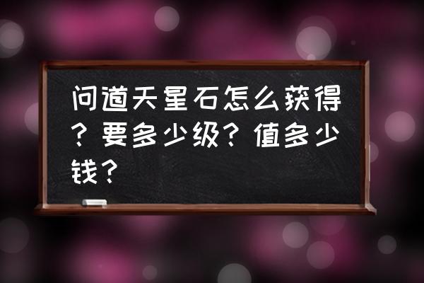 问道天星石要不要买 问道天星石怎么获得？要多少级？值多少钱？