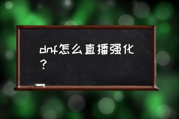 dnf怎么打开内置语音 dnf怎么直播强化？