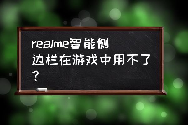 realme的智能侧边栏怎么用 realme智能侧边栏在游戏中用不了？