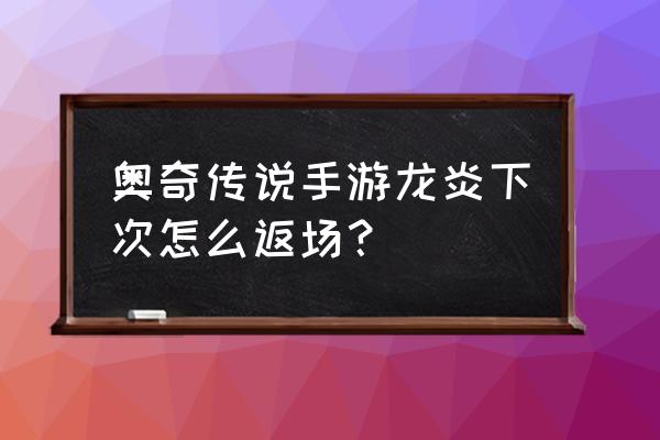 奥奇传说手游召唤师 奥奇传说手游龙炎下次怎么返场？