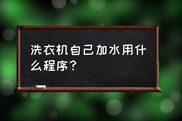 自动洗衣机怎么单独放水 洗衣机自己加水用什么程序？