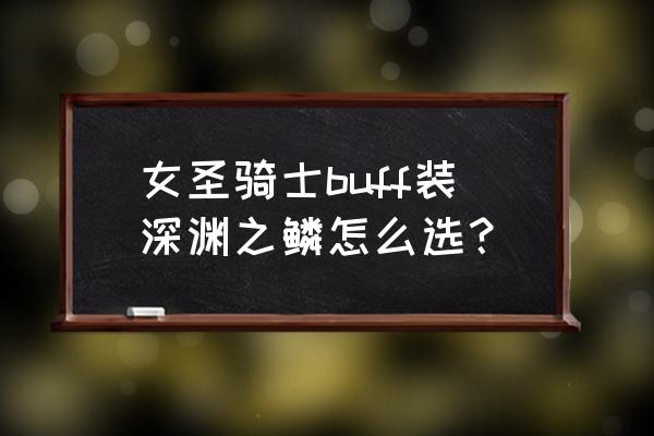 深渊之鳞怎么做 女圣骑士buff装深渊之鳞怎么选？