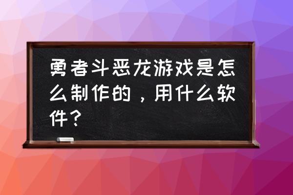 我的勇者简洁大字体怎么弄 勇者斗恶龙游戏是怎么制作的，用什么软件？