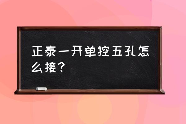 正泰二开单控四孔接线 正泰一开单控五孔怎么接？