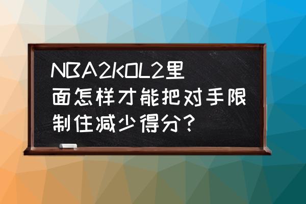 nba2konline自动防守 NBA2KOL2里面怎样才能把对手限制住减少得分？