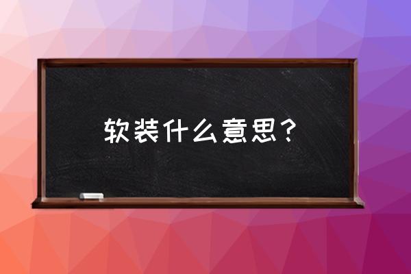 装修房子怎么加软装 软装什么意思？