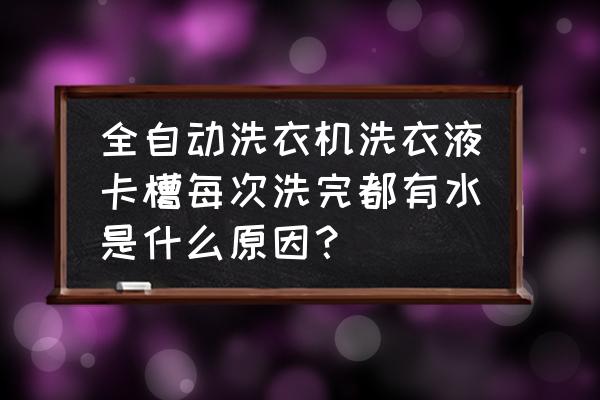 小天鹅洗衣机洗完衣服还是湿的 全自动洗衣机洗衣液卡槽每次洗完都有水是什么原因？