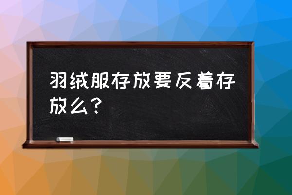 大量羽绒储存方法 羽绒服存放要反着存放么？