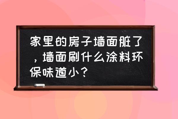 新型墙面装饰涂料 家里的房子墙面脏了，墙面刷什么涂料环保味道小？