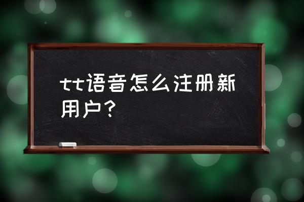 tt语音怎样注册新账号 tt语音怎么注册新用户？