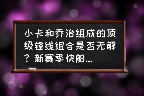 英雄杀过关斩将廉颇攻略 小卡和乔治组成的顶级锋线组合是否无解？新赛季快船能取得怎样的成就？