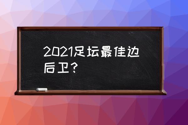 组织后卫传球诀窍 2021足坛最佳边后卫？