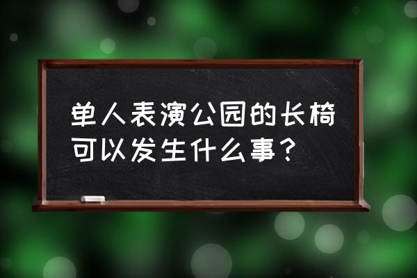 如何在公园长椅上拍出好看的照片 单人表演公园的长椅可以发生什么事？