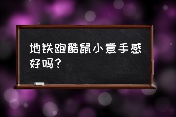 猫和老鼠跑酷模式到底有没有尽头 地铁跑酷鼠小意手感好吗？