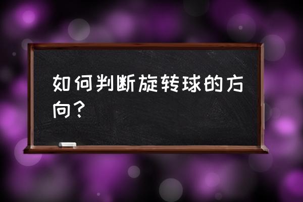 乒乓球左右旋转是相对于自己的吗 如何判断旋转球的方向？