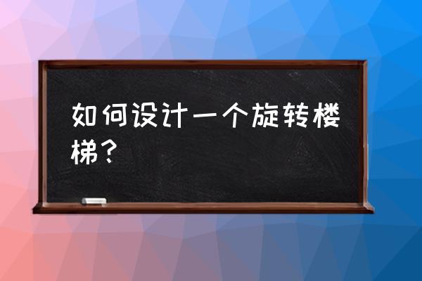 室外攀岩设计图纸 如何设计一个旋转楼梯？